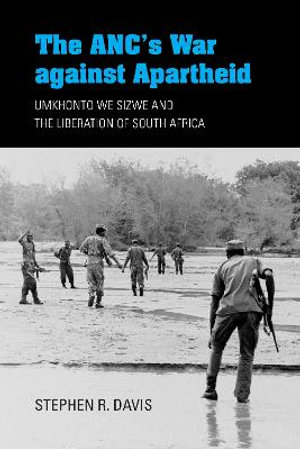 The Anc's War Against Apartheid : Umkhonto We Sizwe and the Liberation of South Africa - Stephen R. Davis