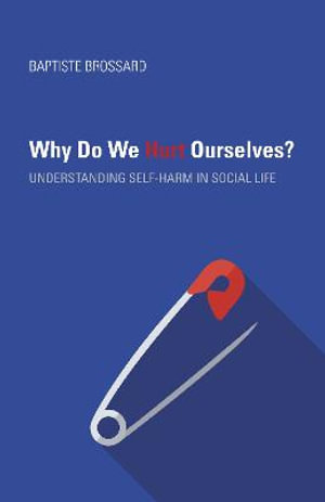 Why Do We Hurt Ourselves? : Understanding Self-Harm in Social Life - Baptiste Brossard