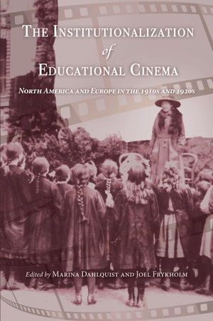 The Institutionalization of Educational Cinema : North America and Europe in the 1910s and 1920s - Marina Dahlquist