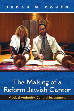 The Making of a Reform Jewish Cantor : Musical Authority, Cultural Investment - Judah M. Cohen