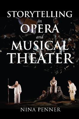 Storytelling in Opera and Musical Theater : Musical Meaning and Interpretation - Nina Penner