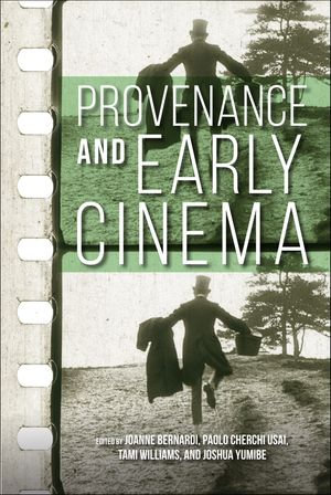 Provenance and Early Cinema : Early Cinema in Review: Proceedings of Domitor - Joanne Bernardi