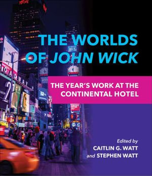 The Worlds of John Wick : The Year's Work at the Continental Hotel - Caitlin G. Watt