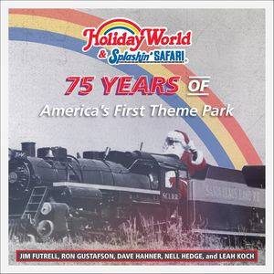 Holiday World & Splashin' Safari : 75 Years of America's First Theme Park - Jim Futrell