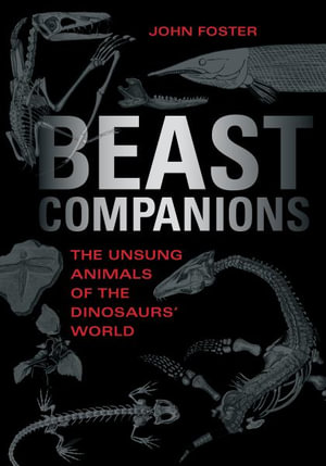 Beast Companions : The Unsung Animals of the Dinosaurs' World - John Foster