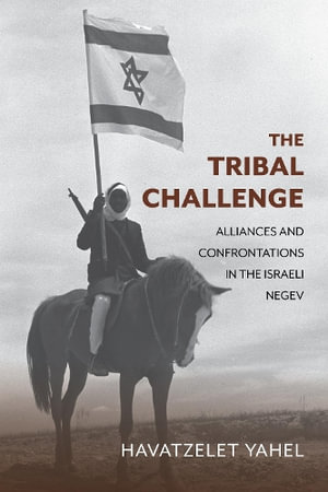 The Tribal Challenge : Alliances and Confrontations in the Israeli Negev - Havatzelet Yahel