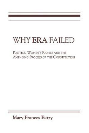 Why Era Failed : Politics, Women's Rights, and the Amending Process of the Constitution - Mary Frances Berry