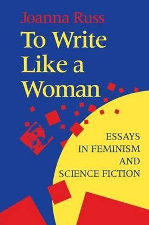 To Write Like a Woman : Essays in Feminism and Science Fiction - Joanna Russ