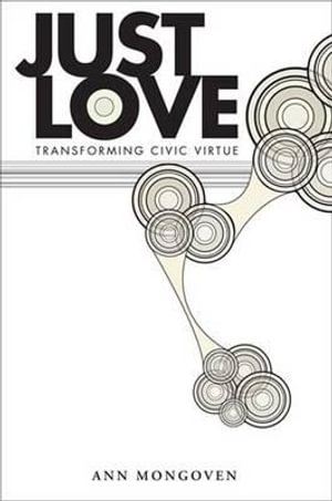 Just Love : Transforming Civic Virtue - Ann Mongoven