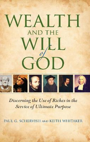 Wealth and the Will of God : Discerning the Use of Riches in the Service of Ultimate Purpose - Paul G. Schervish