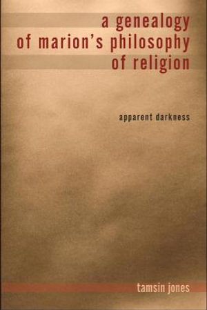 A Genealogy of Marion's Philosophy of Religion : Apparent Darkness - Tamsin Jones Farmer