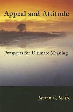 Appeal and Attitude : Prospects for Ultimate Meaning - Steven G. Smith