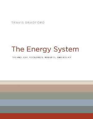 The Energy System : Technology, Economics, Markets, and Policy - Travis Bradford