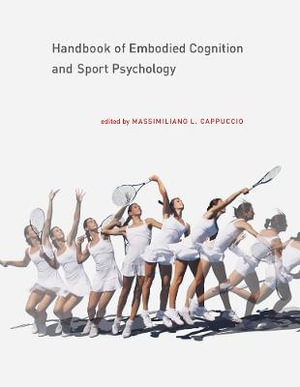 Handbook of Embodied Cognition and Sport Psychology : Handbook of Embodied Cognition and Sport Psychology - Massimiliano L. Cappuccio