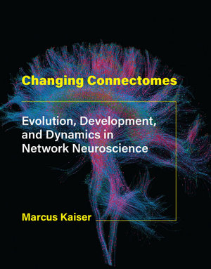 Changing Connectomes : Evolution, Development, and Dynamics in Network Neuroscience - Marcus Kaiser