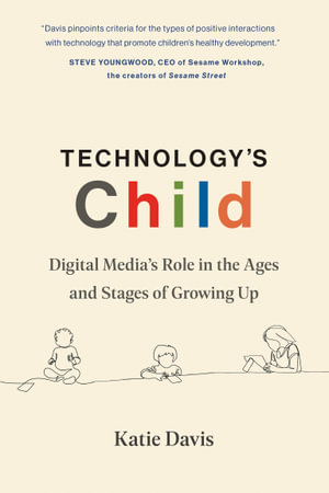 Technology's Child : Digital Media's Role in the Ages and Stages of Growing Up - Katie Davis