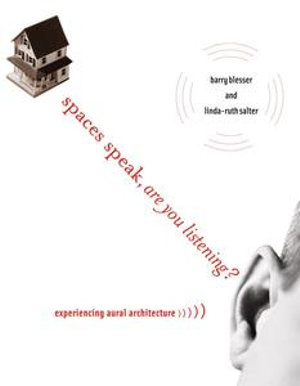 Spaces Speak, Are You Listening? : Experiencing Aural Architecture - Barry Blesser