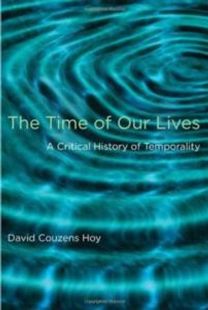 The Time of Our Lives : A Critical History of Temporality - David Couzens Hoy