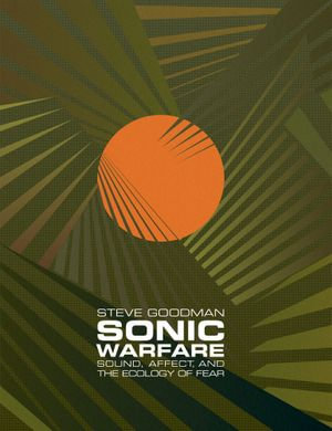 Sonic Warfare : Sound, Affect, and the Ecology of Fear - Steve Goodman