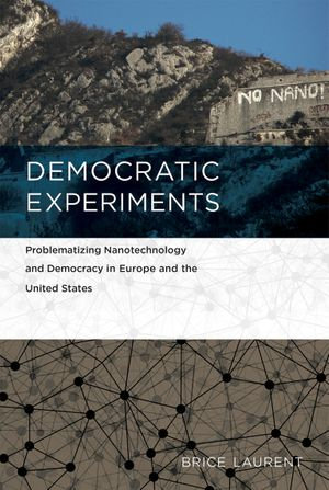 Democratic Experiments : Problematizing Nanotechnology and Democracy in Europe and the United States - Brice Laurent