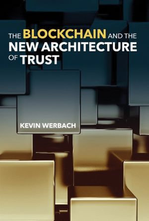 The Blockchain and the New Architecture of Trust : Information Policy - Kevin Werbach