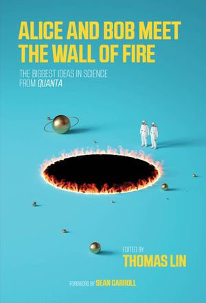 Alice and Bob Meet the Wall of Fire : The Biggest Ideas in Science from Quanta - Thomas Lin