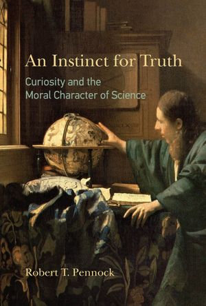 An Instinct for Truth : Curiosity and the Moral Character of Science - Robert T. Pennock