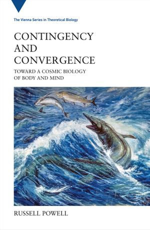 Contingency and Convergence : Toward a Cosmic Biology of Body and Mind - Russell Powell