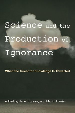 Science and the Production of Ignorance : When the Quest for Knowledge Is Thwarted - Janet Kourany