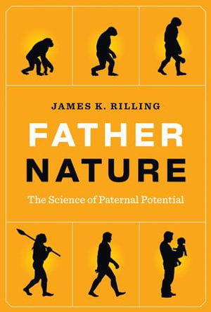 Father Nature : The Science of Paternal Potential - James K. Rilling