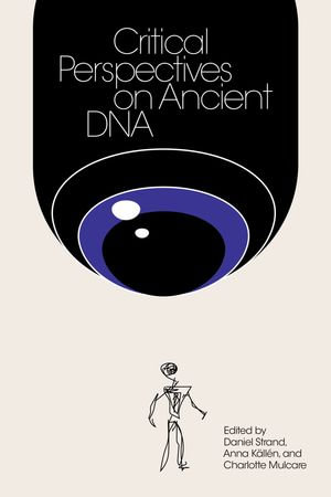 Critical Perspectives on Ancient DNA - Daniel Strand