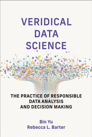 Veridical Data Science : The Practice of Responsible Data Analysis and Decision Making - Bin Yu