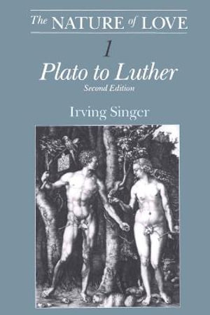 The Nature of Love, Volume 1 : Plato to Luther - Irving Singer