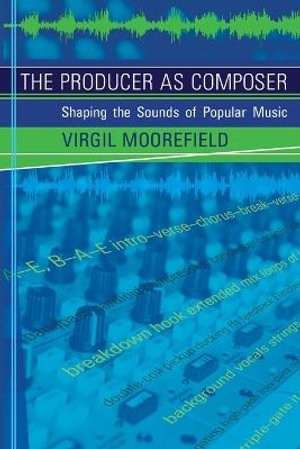 The Producer as Composer : Shaping the Sounds of Popular Music - Virgil Moorefield