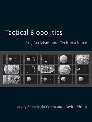 Tactical Biopolitics : Art, Activism, and Technoscience - Beatriz Da Costa