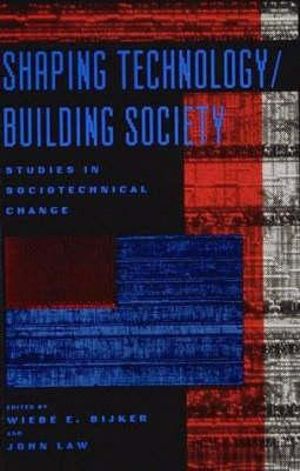 Shaping Technology / Building Society : Studies in Sociotechnical Change - Wiebe E. Bijker