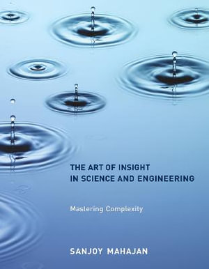 The Art of Insight in Science and Engineering : Mastering Complexity - Sanjoy Mahajan