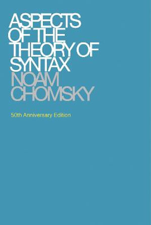 Aspects of the Theory of Syntax, 50th Anniversary Edition : Massachusetts Institute of Technology. Research Laboratory of Electronics. Special Technical Report No. 11 - Noam Chomsky