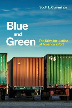 Blue and Green : The Drive for Justice at America's Port - Scott L. Cummings