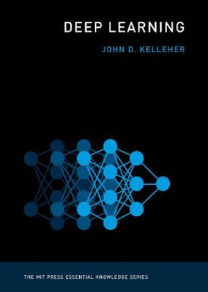 Deep Learning : MIT Press Essential Knowledge - John D. Kelleher