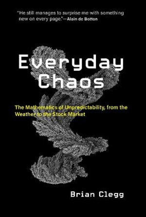 Everyday Chaos : The Mathematics of Unpredictability, from the Weather to the Stock Market - Brian Clegg