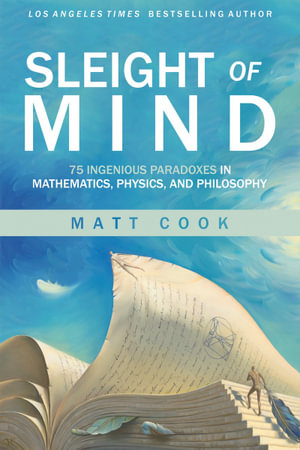 Sleight of Mind : 75 Ingenious Paradoxes in Mathematics, Physics, and Philosophy - Matt Cook