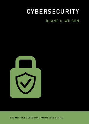 Cybersecurity : The Mit Press Essential Knowledge Series - Duane C. Wilson