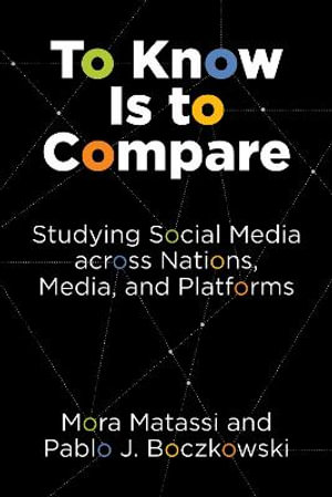 To Know Is to Compare : Studying Social Media across Nations, Media, and Platforms - Pablo J. Boczkowski