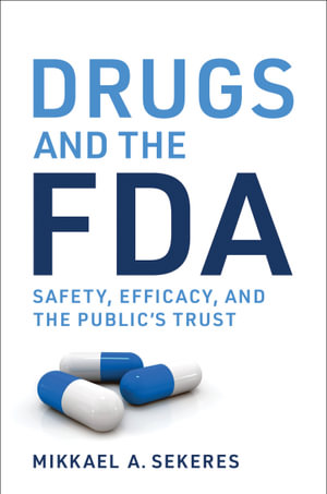 Drugs and the FDA : Safety, Efficacy, and the Public's Trust - Mikkael A. Sekeres