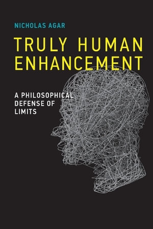 Truly Human Enhancement : A Philosophical Defense of Limits - Nicholas Agar