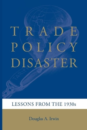 Trade Policy Disaster : Lessons from the 1930s - Douglas A. Irwin