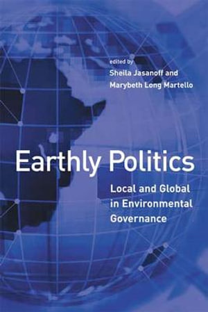 Earthly Politics : Local and Global in Environmental Governance - Sheila Jasanoff