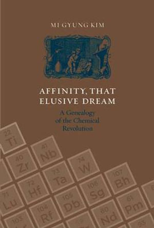 Affinity, That Elusive Dream : A Genealogy of the Chemical Revolution - Mi Gyung Kim