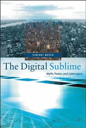 The Digital Sublime : Myth, Power, and Cyberspace - Vincent Mosco